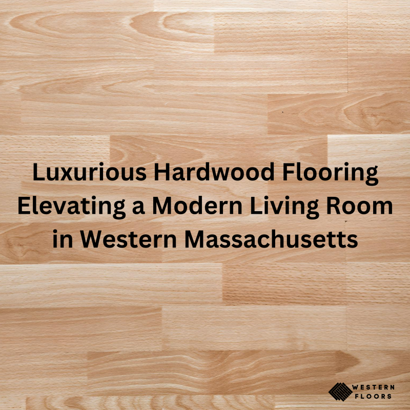 Transform Your Home with the Best Flooring in Western Massachusetts